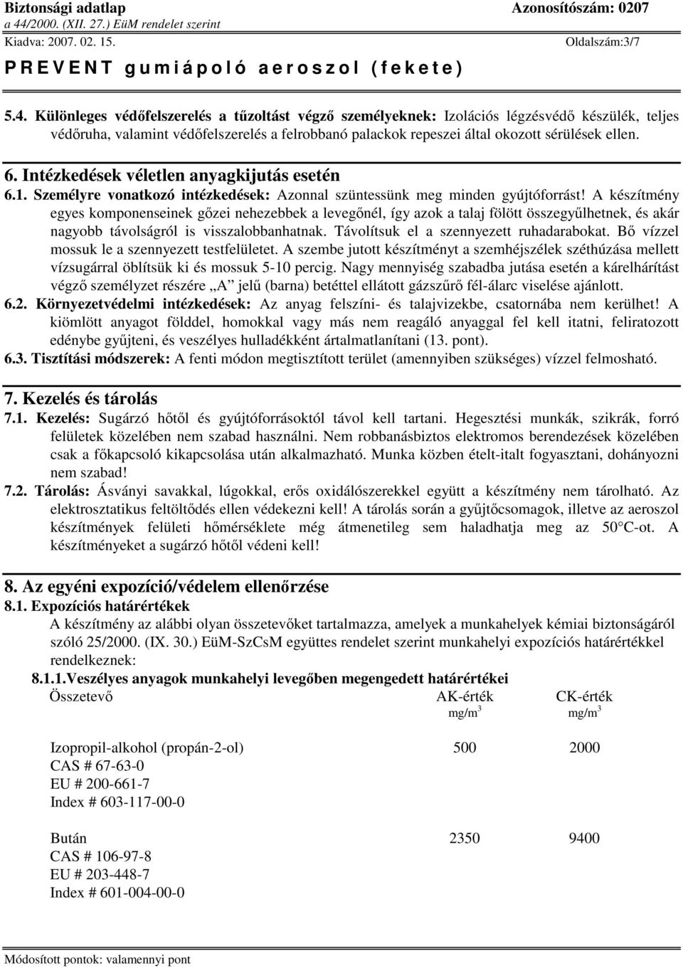 Intézkedések véletlen anyagkijutás esetén 6.1. Személyre vonatkozó intézkedések: Azonnal szüntessünk meg minden gyújtóforrást!