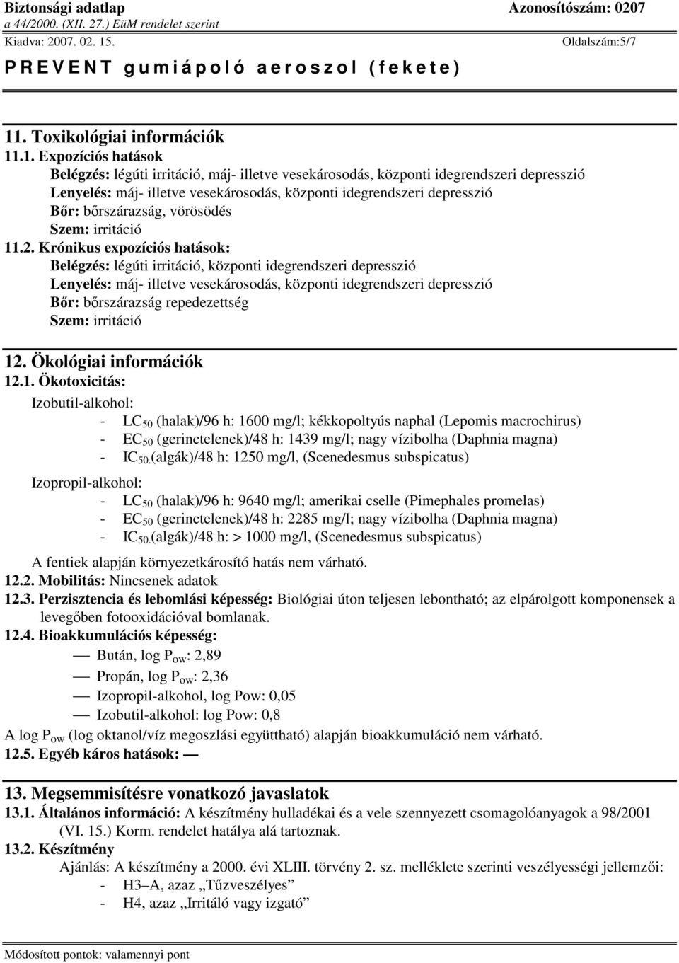 .1. Expozíciós hatások Belégzés: légúti irritáció, máj- illetve vesekárosodás, központi idegrendszeri depresszió Lenyelés: máj- illetve vesekárosodás, központi idegrendszeri depresszió Br: