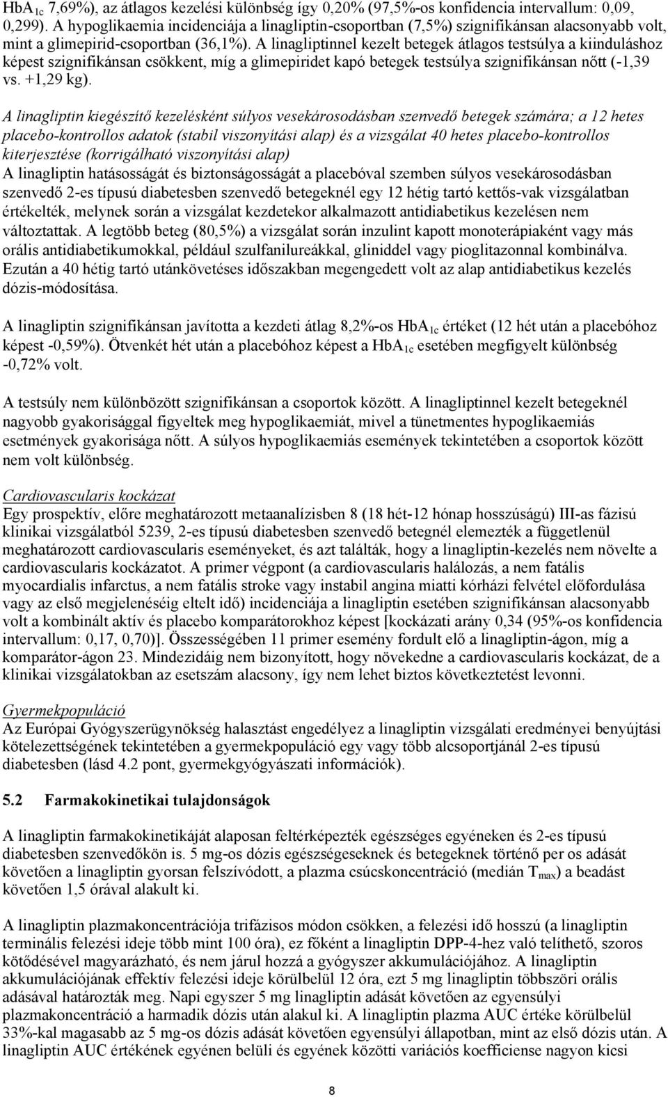 A linagliptinnel kezelt betegek átlagos testsúlya a kiinduláshoz képest szignifikánsan csökkent, míg a glimepiridet kapó betegek testsúlya szignifikánsan nőtt (-1,39 vs. +1,29 kg).