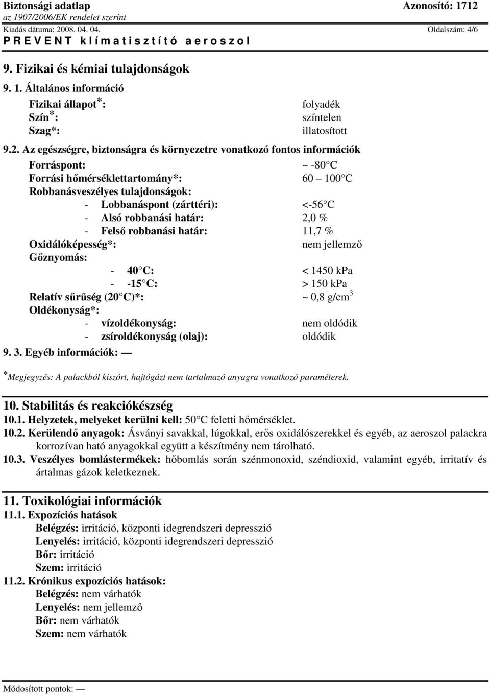 Az egészségre, biztonságra és környezetre vonatkozó fontos információk Forráspont: ~ -80 C Forrási hımérséklettartomány*: 60 100 C Robbanásveszélyes tulajdonságok: - Lobbanáspont (zárttéri): <-56 C -