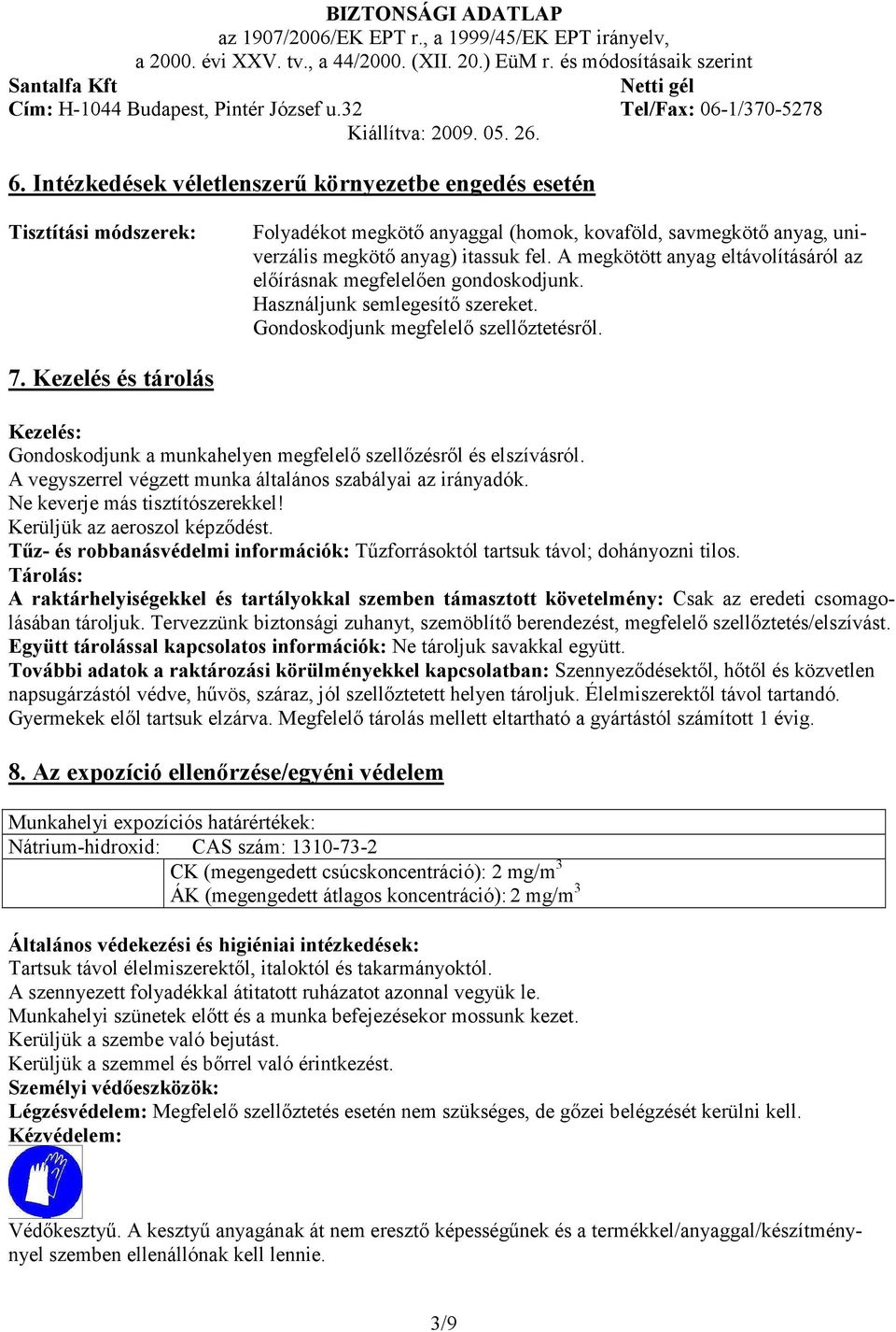 Kezelés és tárolás Kezelés: Gondoskodjunk a munkahelyen megfelelı szellızésrıl és elszívásról. A vegyszerrel végzett munka általános szabályai az irányadók. Ne keverje más tisztítószerekkel!