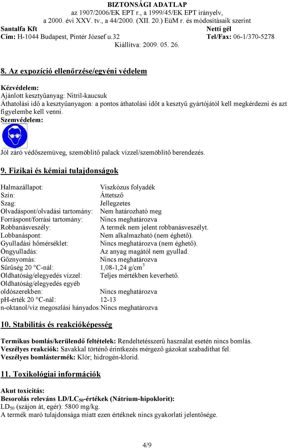 Fizikai és kémiai tulajdonságok Halmazállapot: Viszkózus folyadék Szín: Áttetszı Szag: Jellegzetes Olvadáspont/olvadási tartomány: Nem határozható meg Forráspont/forrási tartomány: Nincs meghatározva