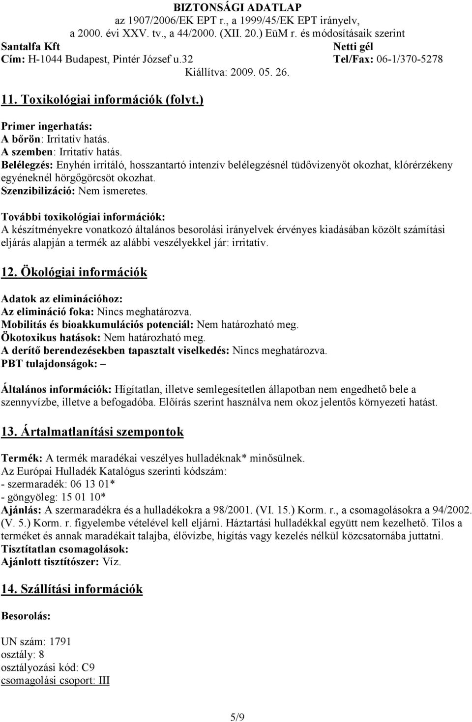 További toxikológiai információk: A készítményekre vonatkozó általános besorolási irányelvek érvényes kiadásában közölt számítási eljárás alapján a termék az alábbi veszélyekkel jár: irritatív. 12.