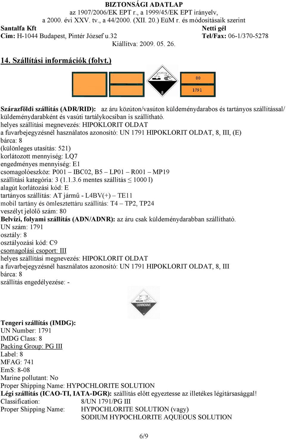 engedményes mennyiség: E1 csomagolóeszköz: P001 IBC02, B5 LP01 R001 MP19 szállítási kategória: 3 