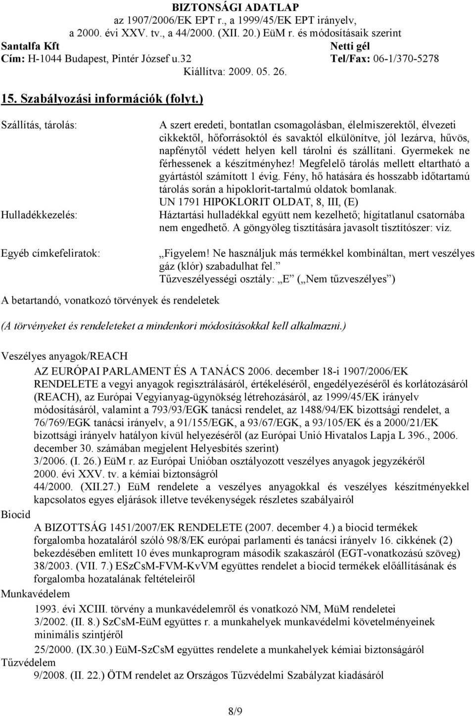 napfénytıl védett helyen kell tárolni és szállítani. Gyermekek ne férhessenek a készítményhez! Megfelelı tárolás mellett eltartható a gyártástól számított 1 évig.