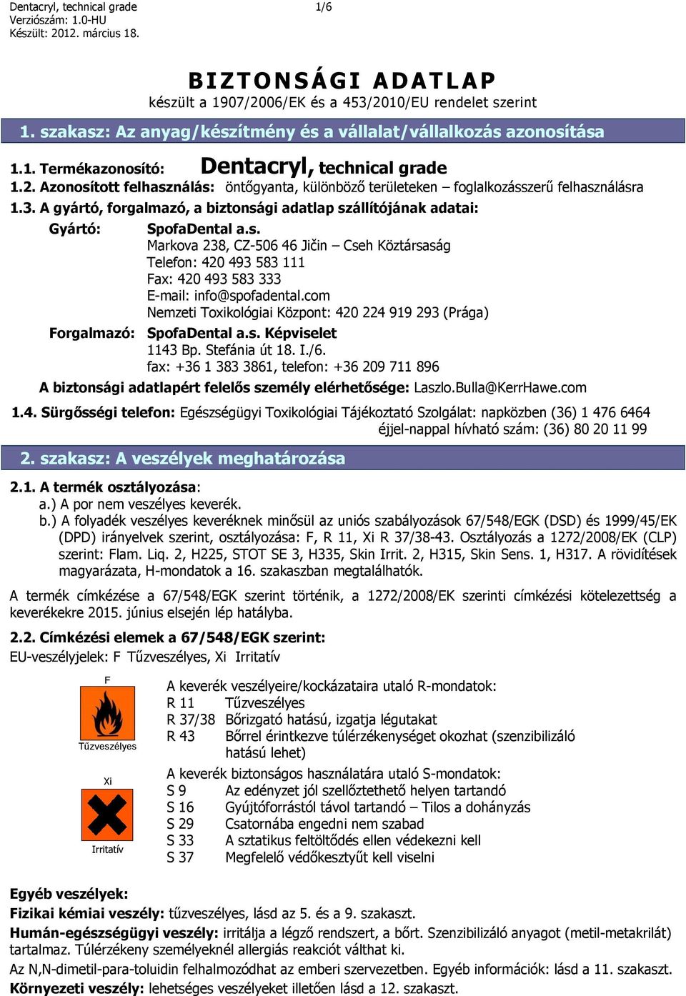 com Nemzeti Toxikológiai Központ: 420 224 919 293 (Prága) Forgalmazó: SpofaDental a.s. Képviselet 1143 Bp. Stefánia út 18. I./6.