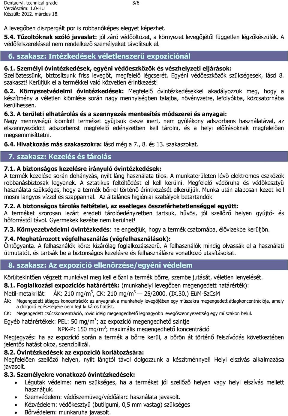 Személyi óvintézkedések, egyéni védőeszközök és vészhelyzeti eljárások: Szellőztessünk, biztosítsunk friss levegőt, megfelelő légcserét. Egyéni védőeszközök szükségesek, lásd 8. szakaszt!
