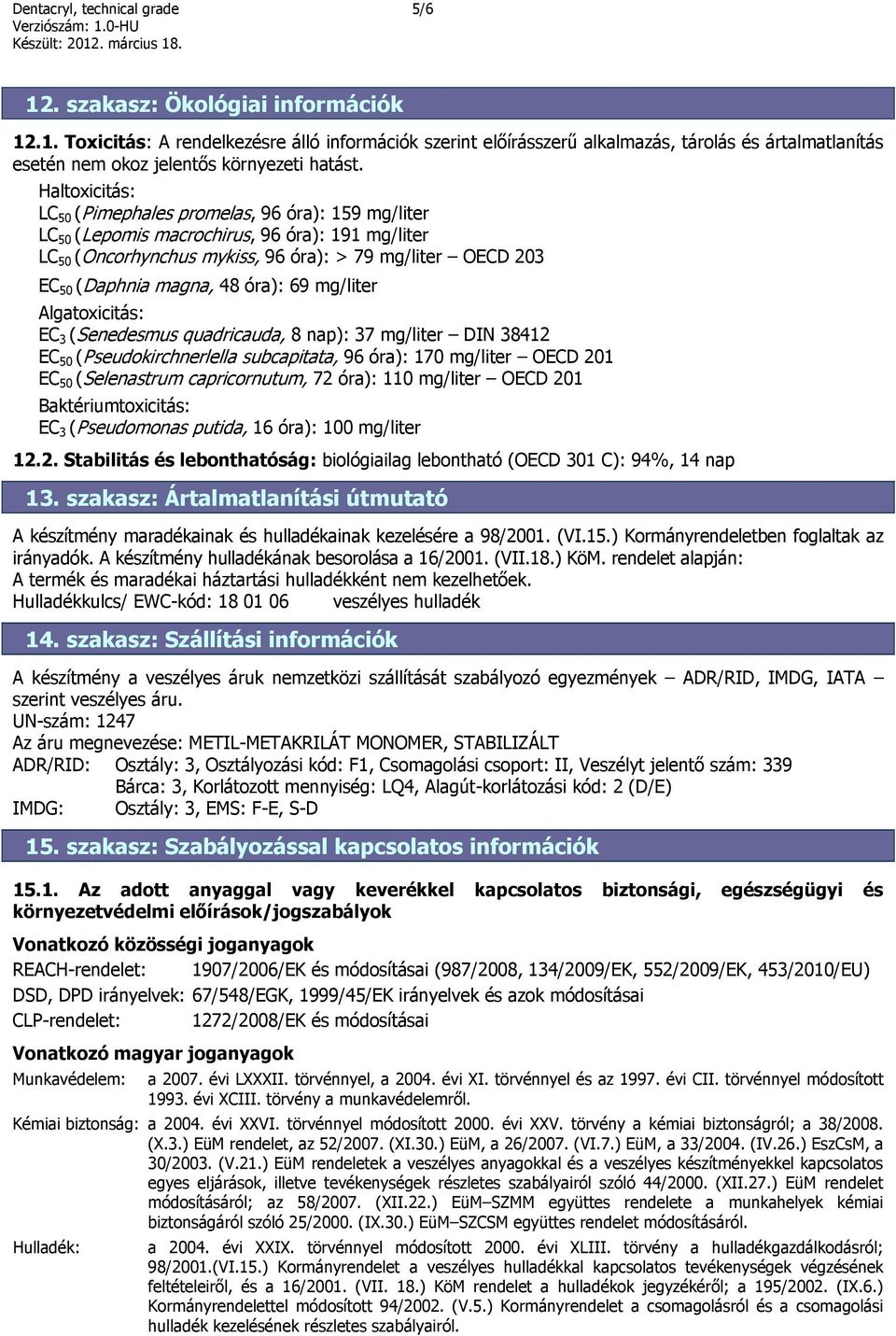 óra): 69 mg/liter Algatoxicitás: EC 3 (Senedesmus quadricauda, 8 nap): 37 mg/liter DIN 38412 EC 50 (Pseudokirchnerlella subcapitata, 96 óra): 170 mg/liter OECD 201 EC 50 (Selenastrum capricornutum,