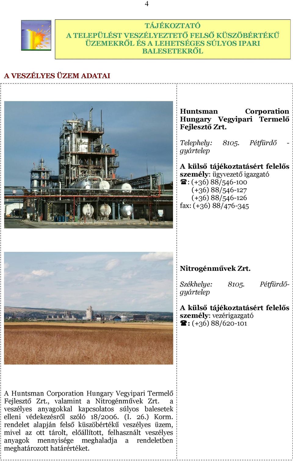 Székhelye: 8105. Pétfürdőgyártelep A külső tájékoztatásért felelős személy: vezérigazgató : (+36) 88/620-101 A Huntsman Corporation Hungary Vegyipari Termelő Fejlesztő Zrt.