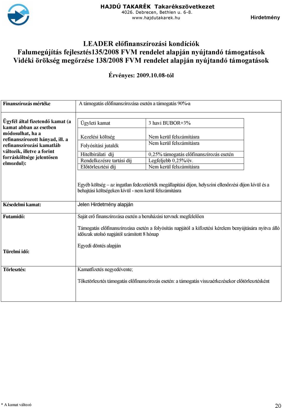 a refinanszírozási kamatláb változik, illetve a forint forrásköltsége jelentősen elmozdul): Ügyleti kamat Kezelési költség Folyósítási jutalék Rendelkezésre tartási díj Előtörlesztési díj 3 havi