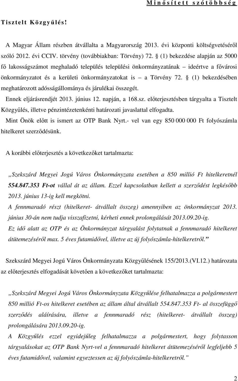 (1) bekezdésében meghatározott adósságállománya és járulékai összegét. Ennek eljárásrendjét 2013. június 12. napján, a 168.sz. elıterjesztésben tárgyalta a Tisztelt Közgyőlés, illetve pénzintézetenkénti határozati javaslattal elfogadta.