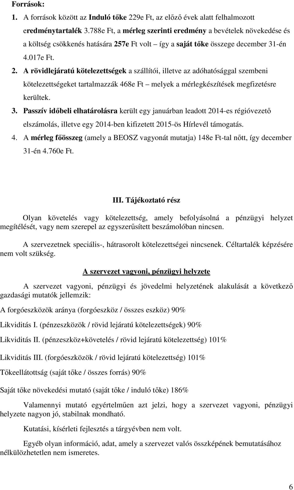 7e Ft volt így a saját tőke összege december 31-én 4.017e Ft. 2.