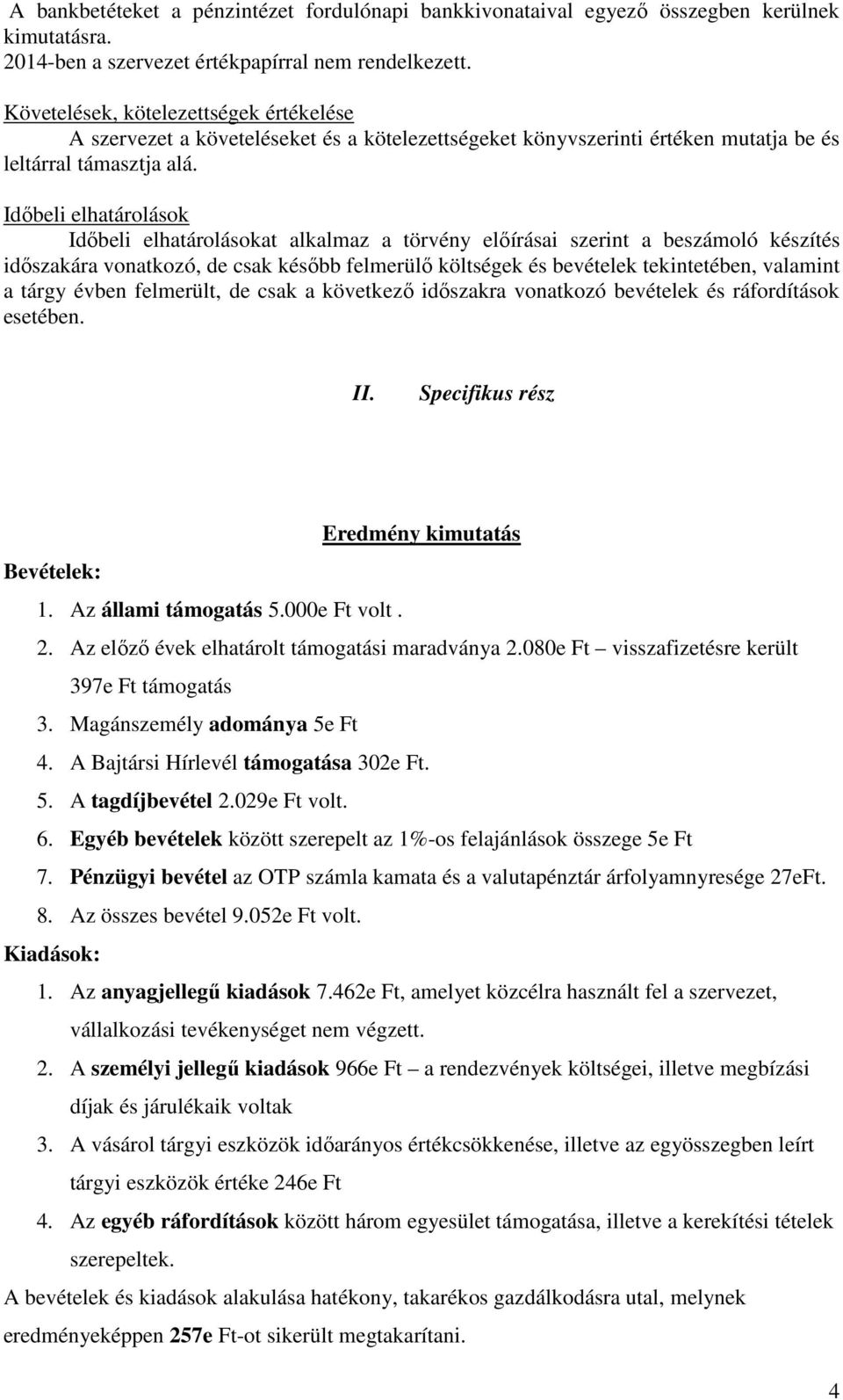 Időbeli elhatárolások Időbeli elhatárolásokat alkalmaz a törvény előírásai szerint a beszámoló készítés időszakára vonatkozó, de csak később felmerülő költségek és bevételek tekintetében, valamint a