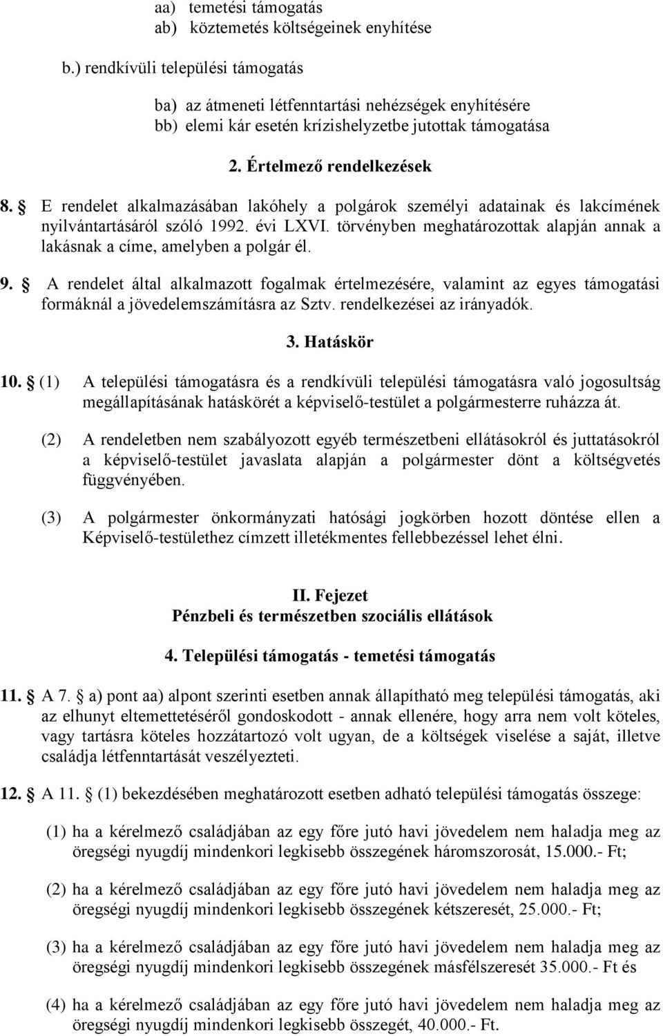 E rendelet alkalmazásában lakóhely a polgárok személyi adatainak és lakcímének nyilvántartásáról szóló 1992. évi LXVI. törvényben meghatározottak alapján annak a lakásnak a címe, amelyben a polgár él.