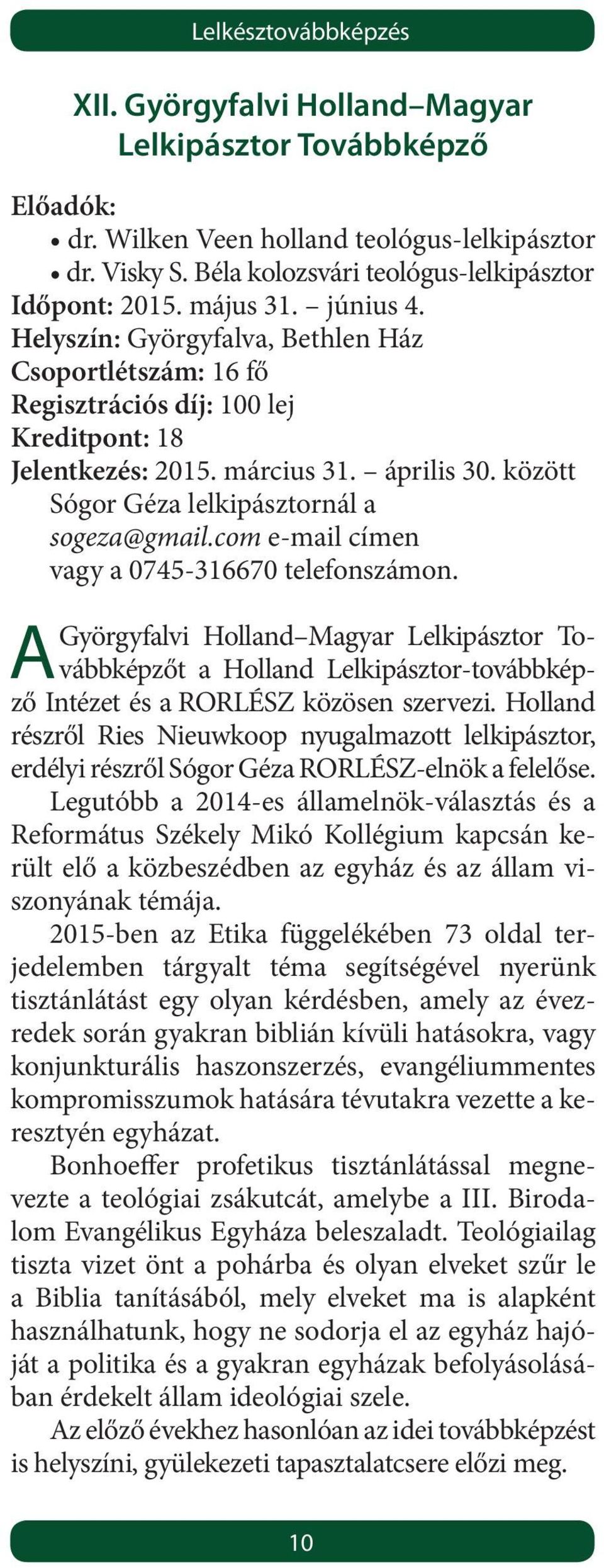 com e-mail címen vagy a 0745-316670 telefonszámon. Györgyfalvi Holland Magyar Lelkipásztor Továbbképzőt a Holland Lelkipásztor-továbbkép- A ző Intézet és a RORLÉSZ közösen szervezi.