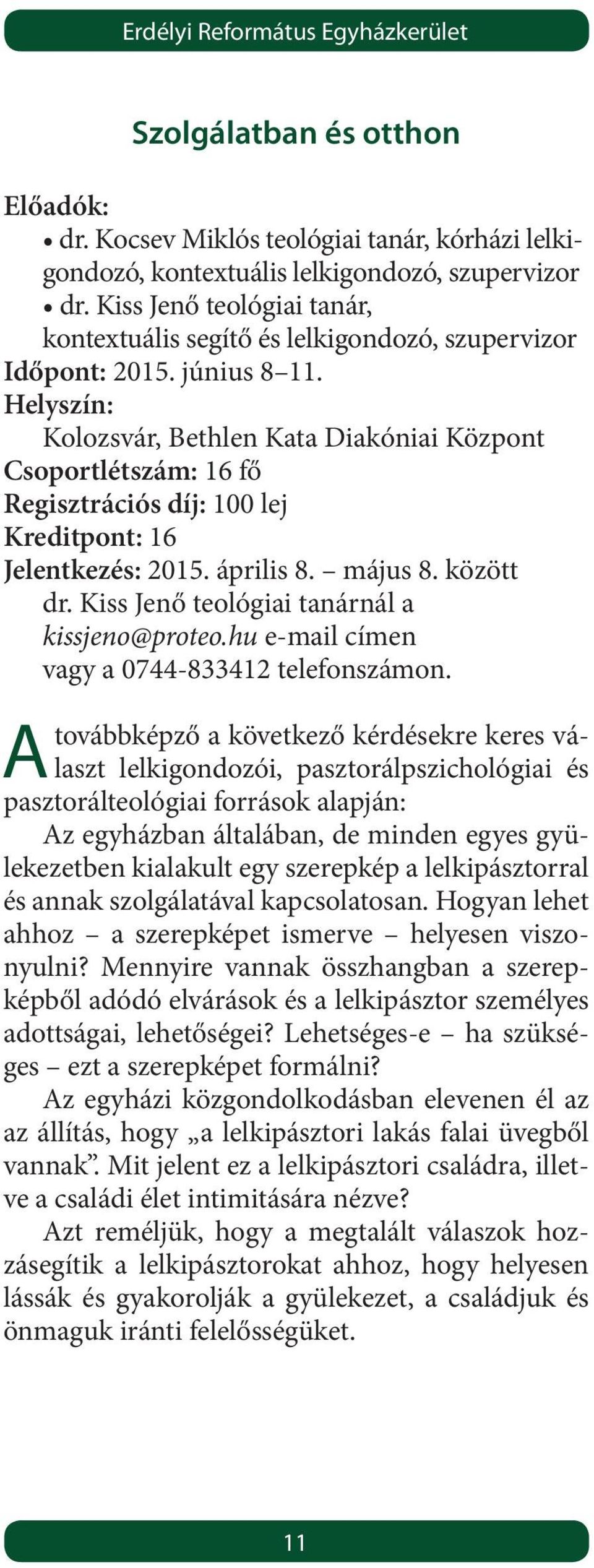 Helyszín: Kolozsvár, Bethlen Kata Diakóniai Központ Csoportlétszám: 16 fő Kreditpont: 16 Jelentkezés: 2015. április 8. május 8. között dr. Kiss Jenő teológiai tanárnál a kissjeno@proteo.