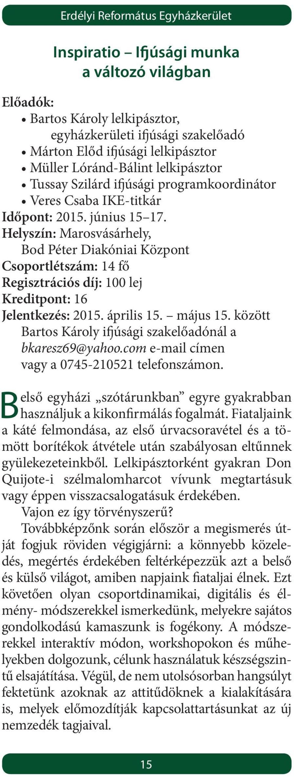 Helyszín: Marosvásárhely, Bod Péter Diakóniai Központ Csoportlétszám: 14 fő Kreditpont: 16 Jelentkezés: 2015. április 15. május 15. között Bartos Károly ifjúsági szakelőadónál a bkaresz69@yahoo.