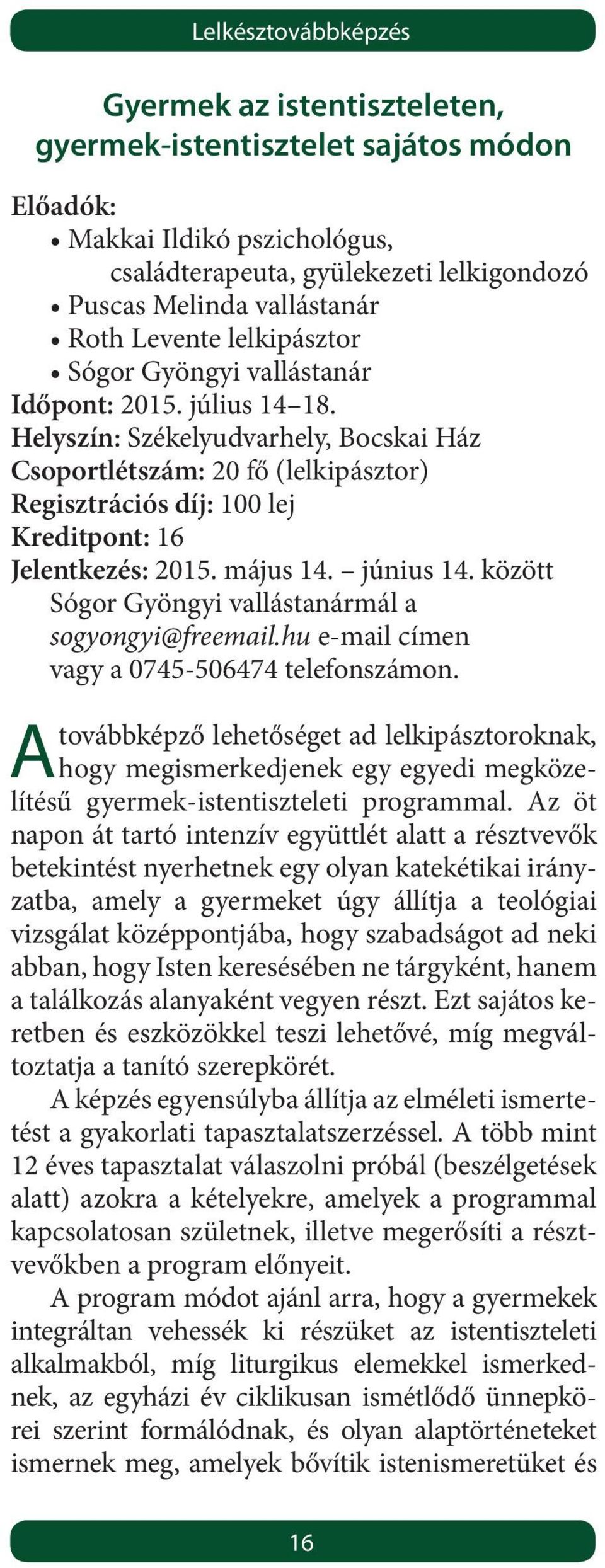 június 14. között Sógor Gyöngyi vallástanármál a sogyongyi@freemail.hu e-mail címen vagy a 0745-506474 telefonszámon.