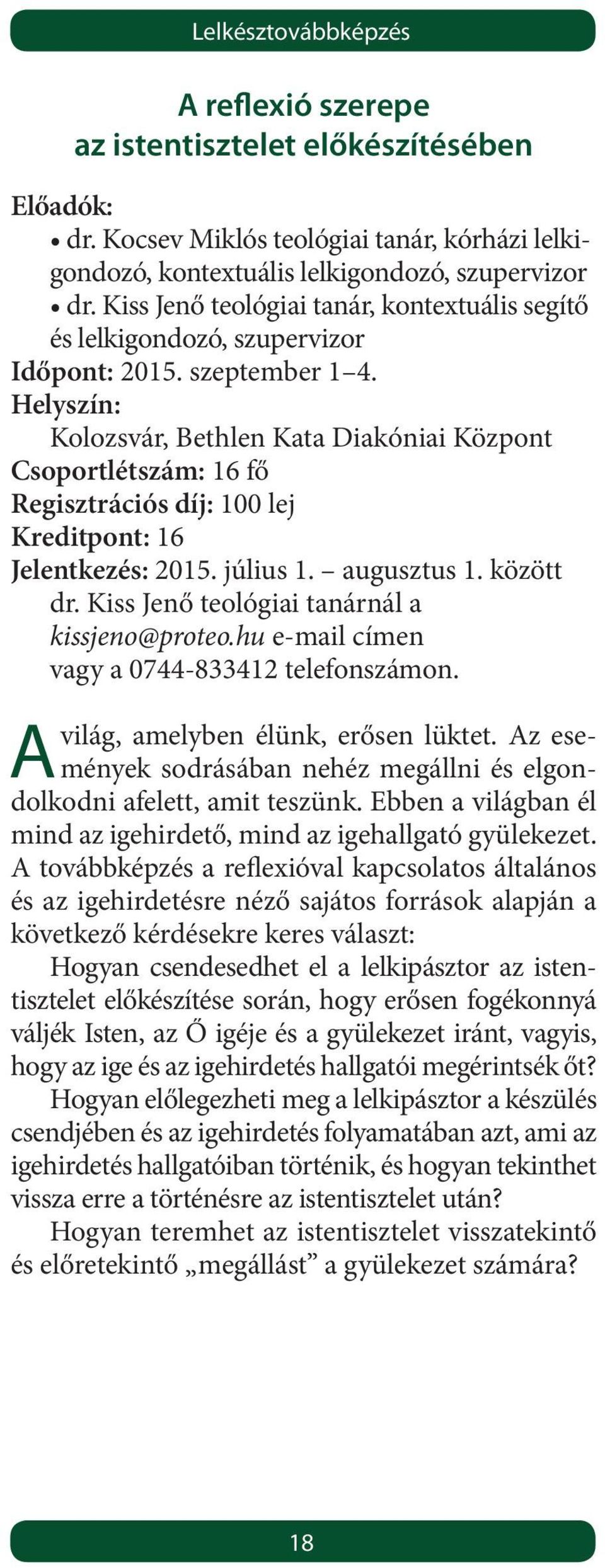 Helyszín: Kolozsvár, Bethlen Kata Diakóniai Központ Csoportlétszám: 16 fő Kreditpont: 16 Jelentkezés: 2015. július 1. augusztus 1. között dr. Kiss Jenő teológiai tanárnál a kissjeno@proteo.