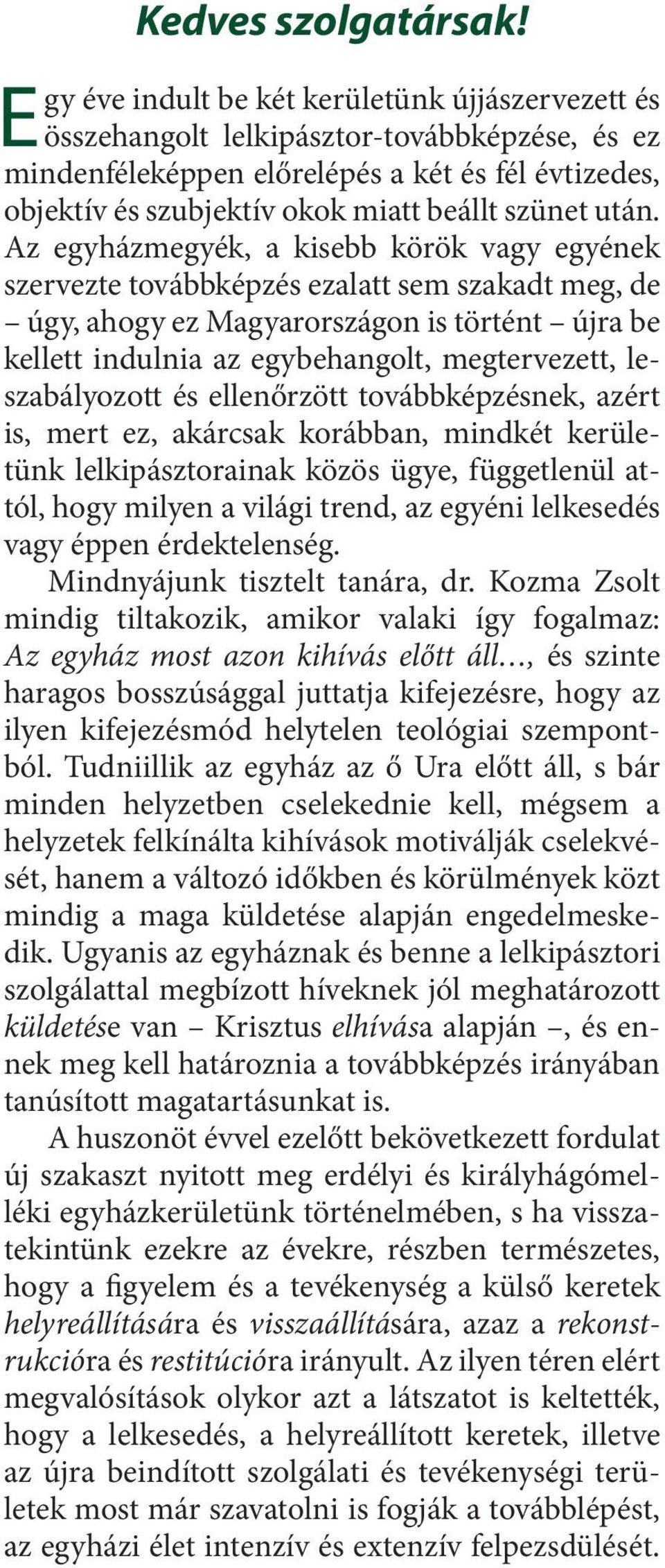 után. Az egyházmegyék, a kisebb körök vagy egyének szervezte továbbképzés ezalatt sem szakadt meg, de úgy, ahogy ez Magyarországon is történt újra be kellett indulnia az egybehangolt, megtervezett,