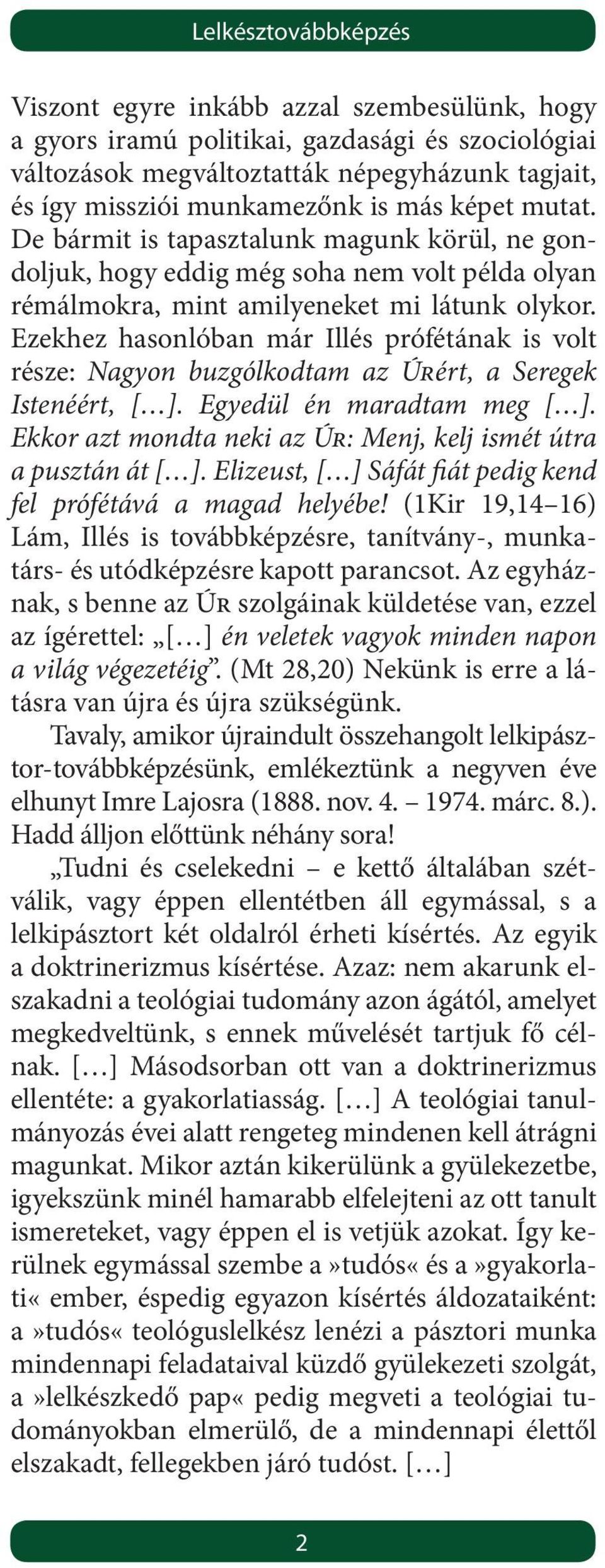 Ezekhez hasonlóban már Illés prófétának is volt része: Nagyon buzgólkodtam az Úrért, a Seregek Istenéért, [ ]. Egyedül én maradtam meg [ ].