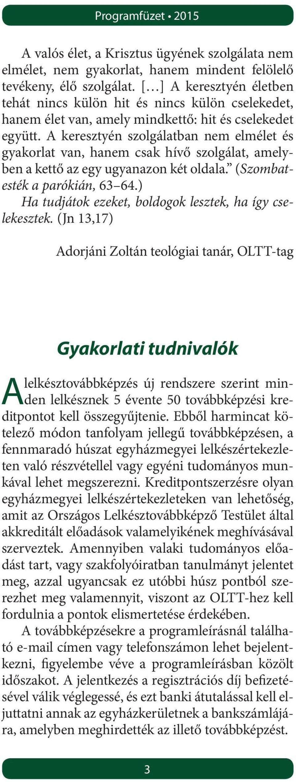 A keresztyén szolgálatban nem elmélet és gyakorlat van, hanem csak hívő szolgálat, amelyben a kettő az egy ugyanazon két oldala. (Szombatesték a parókián, 63 64.