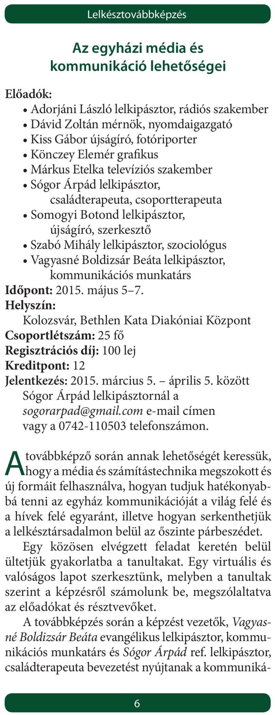 Vagyasné Boldizsár Beáta lelkipásztor, kommunikációs munkatárs Időpont: 2015. május 5 7. Helyszín: Kolozsvár, Bethlen Kata Diakóniai Központ Csoportlétszám: 25 fő Kreditpont: 12 Jelentkezés: 2015.