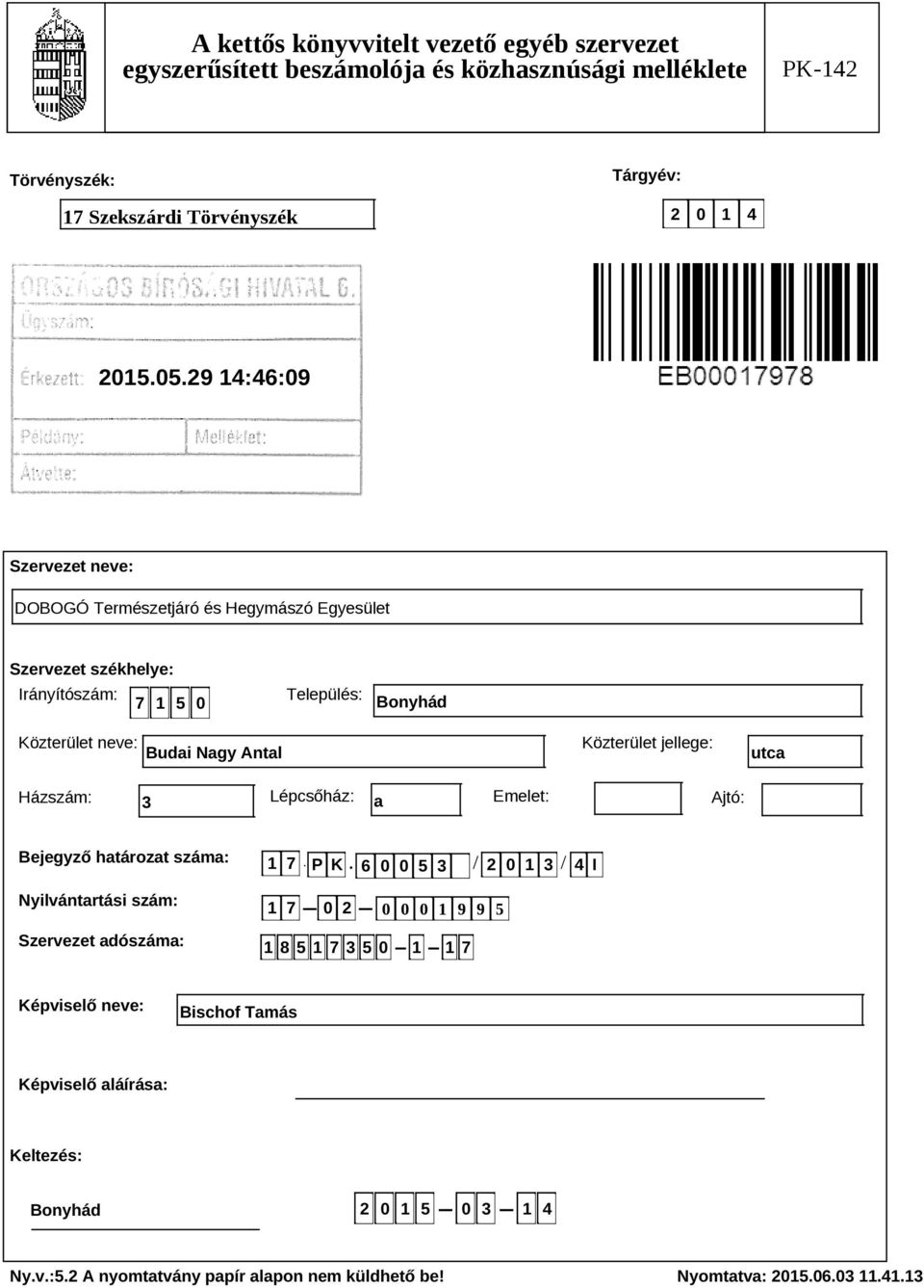 Budai Nagy Antal Közterület jellege: utca Házszám: 3 Lépcsőház: a Emelet: Ajtó: Bejegyző határozat száma: Nyilvántartási szám: Szervezet adószáma: 1 7 P