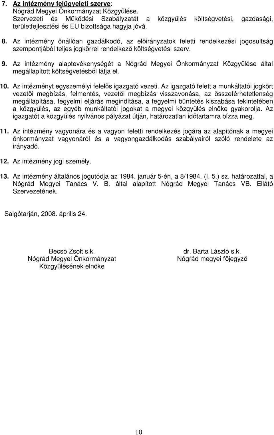 Az intézmény alaptevékenységét a Nógrád Megyei Önkormányzat Közgyőlése által megállapított költségvetésbıl látja el. 10. Az intézményt egyszemélyi felelıs igazgató vezeti.