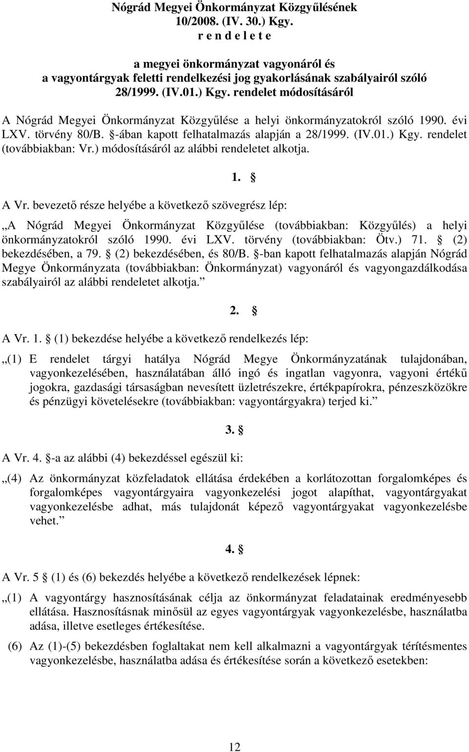 rendelet módosításáról A Nógrád Megyei Önkormányzat Közgyőlése a helyi önkormányzatokról szóló 1990. évi LXV. törvény 80/B. -ában kapott felhatalmazás alapján a 28/1999. (IV.01.) Kgy.