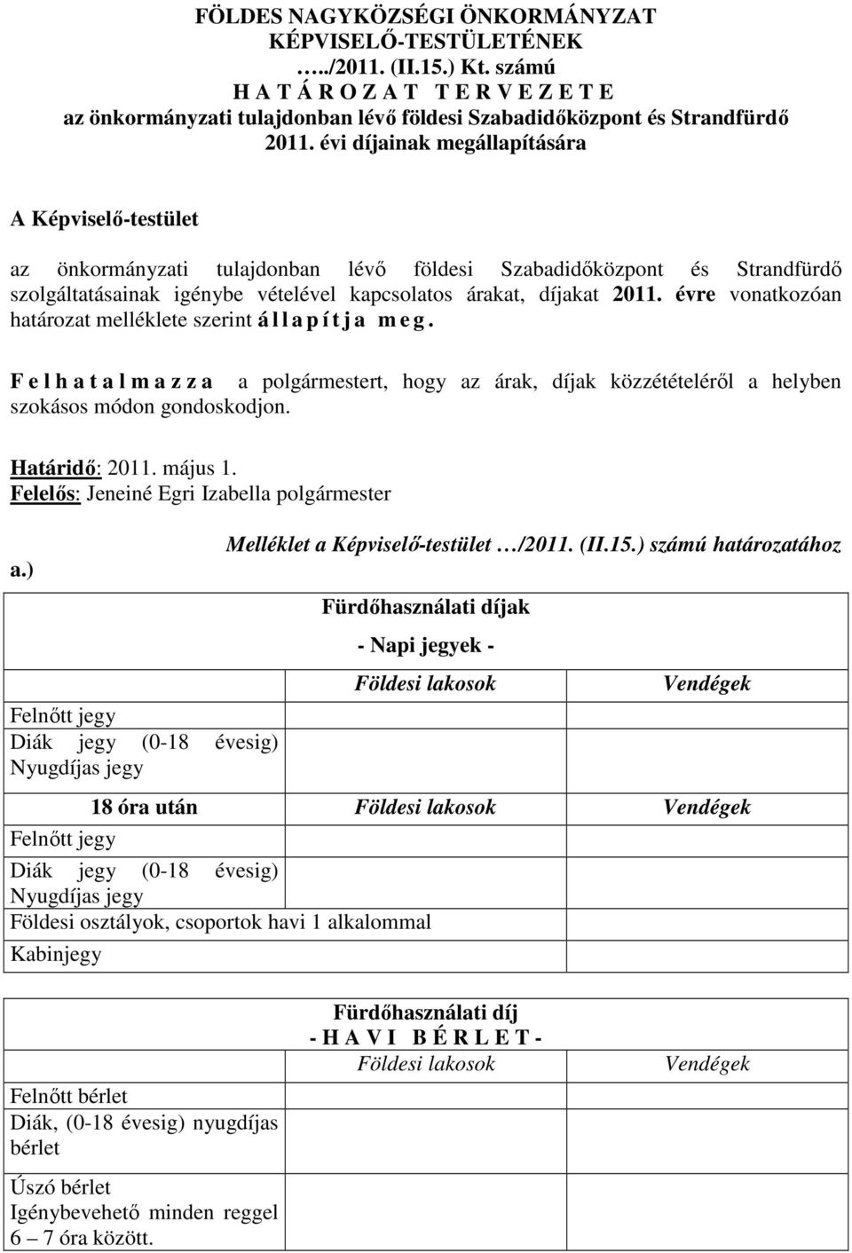 F e l h a t a l m a z z a a polgármestert, hogy az árak, díjak közzétételéről a helyben szokásos módon gondoskodjon. Határidő: 2011. május 1. Felelős: Jeneiné Egri Izabella polgármester a.