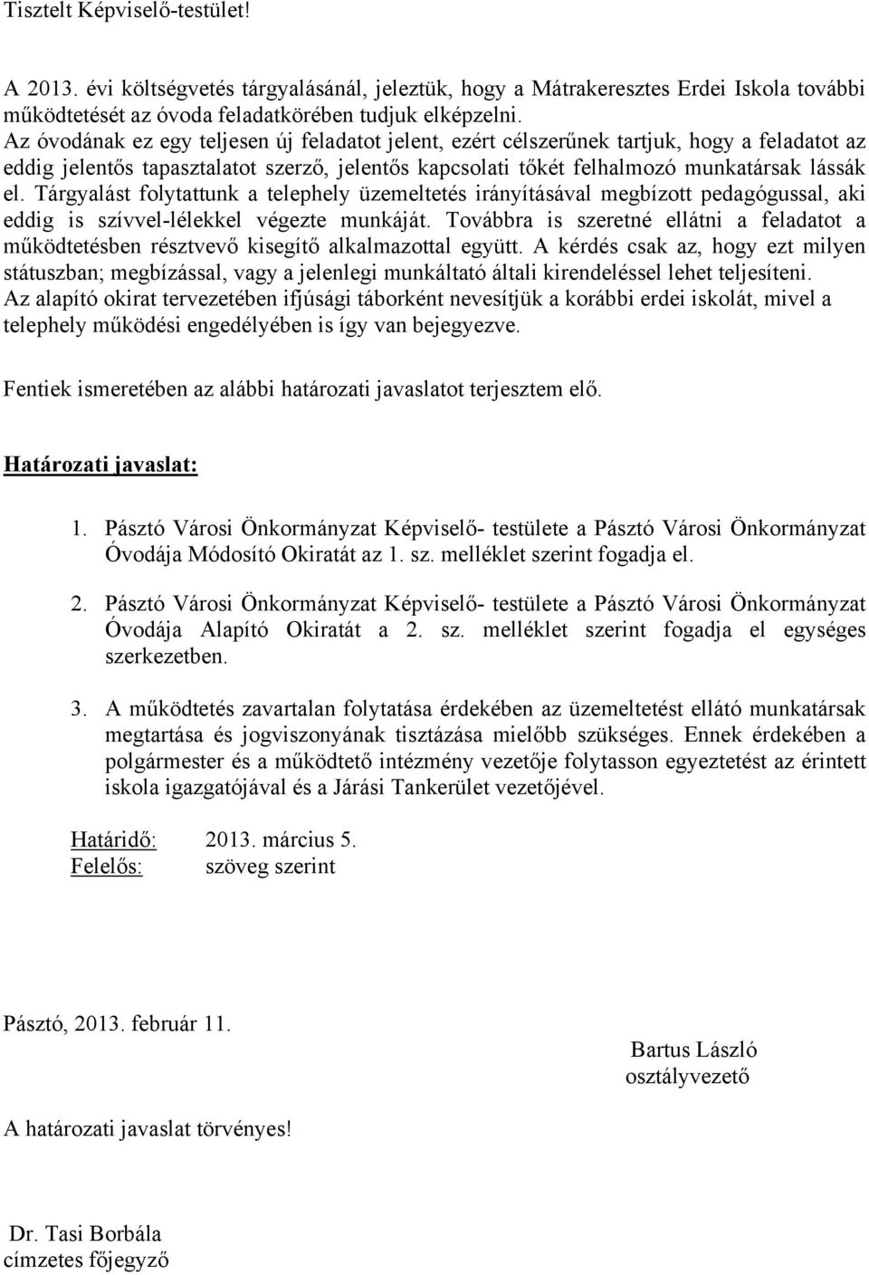 Tárgyalást folytattunk a telephely üzemeltetés irányításával megbízott pedagógussal, aki eddig is szívvel-lélekkel végezte munkáját.