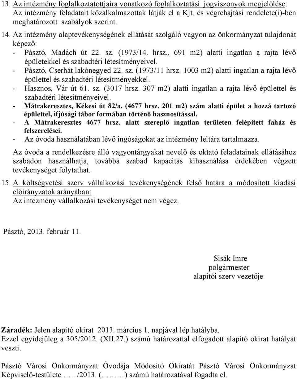 hrsz., 691 m2) alatti ingatlan a rajta lévő épületekkel és szabadtéri létesítményeivel. - Pásztó, Cserhát lakónegyed 22. sz. (1973/11 hrsz.