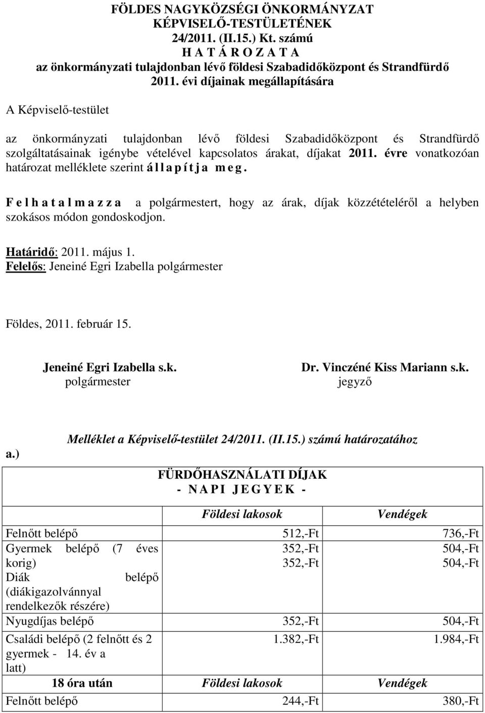 évre vonatkozóan határozat melléklete szerint á l l a p í t j a m e g. F e l h a t a l m a z z a a polgármestert, hogy az árak, díjak közzétételéről a helyben szokásos módon gondoskodjon.