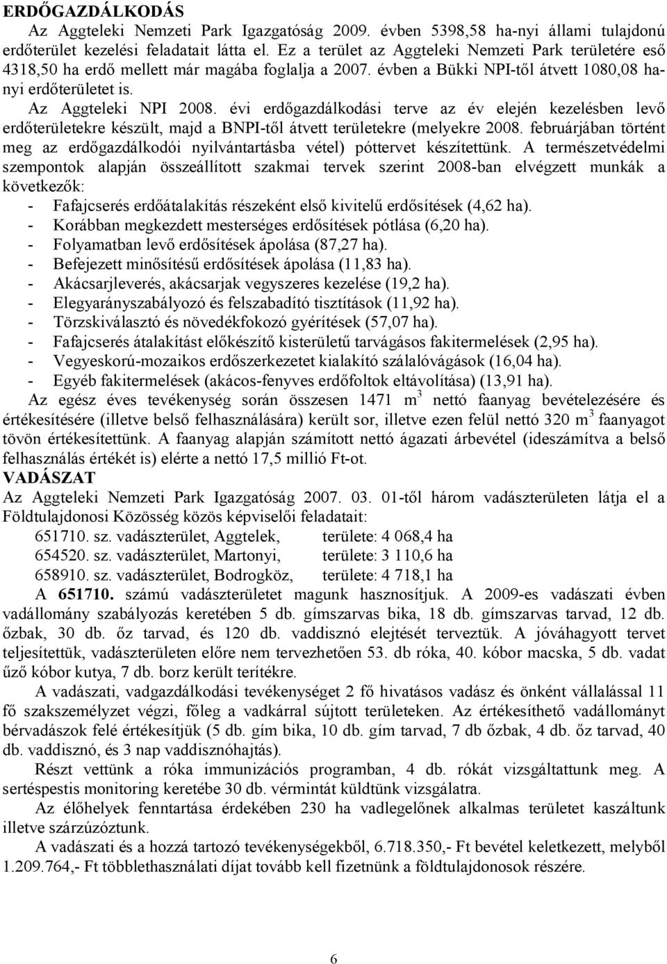 évi erdőgazdálkodási terve az év elején kezelésben levő erdőterületekre készült, majd a BNPI-től átvett területekre (melyekre 2008.