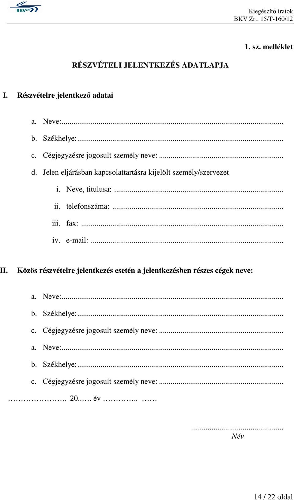 telefonszáma:... iii. fax:... iv. e-mail:... II. Közös részvételre jelentkezés esetén a jelentkezésben részes cégek neve: a. Neve:... b.