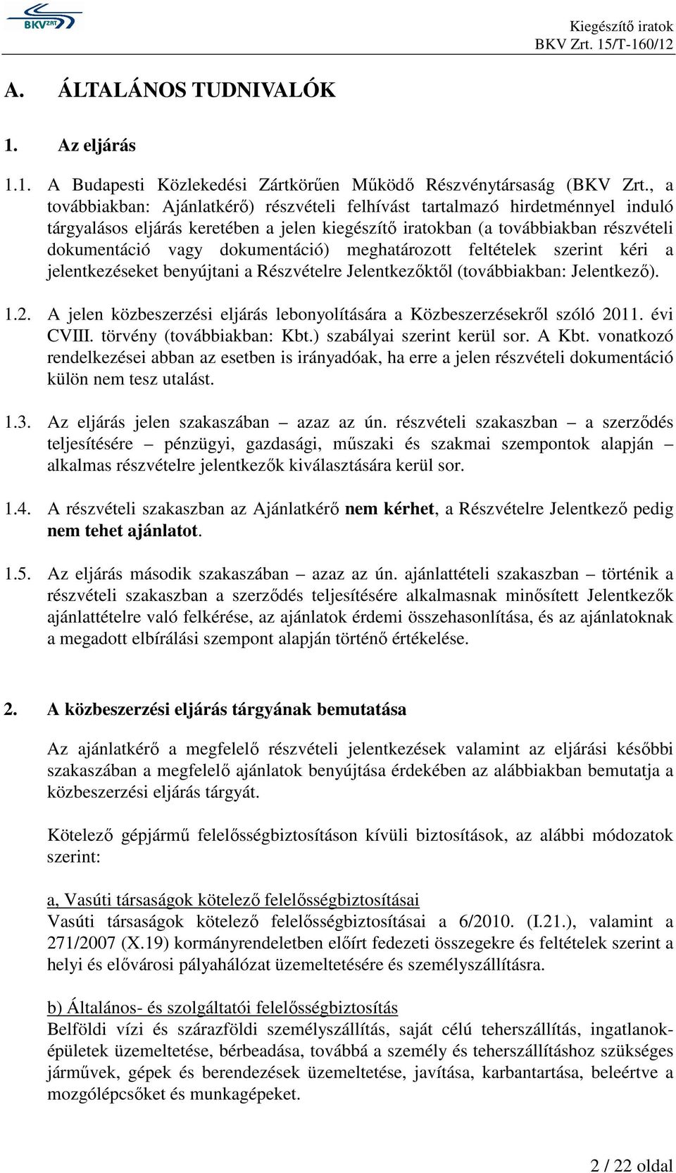 dokumentáció) meghatározott feltételek szerint kéri a jelentkezéseket benyújtani a Részvételre Jelentkezıktıl (továbbiakban: Jelentkezı). 1.2.