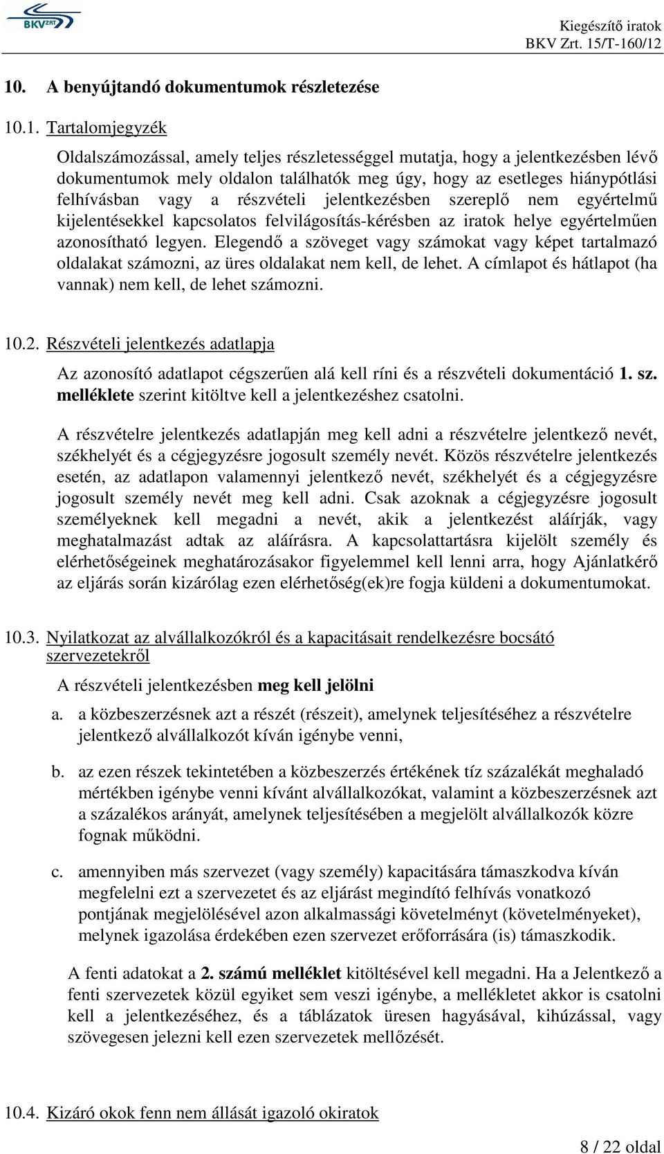 Elegendı a szöveget vagy számokat vagy képet tartalmazó oldalakat számozni, az üres oldalakat nem kell, de lehet. A címlapot és hátlapot (ha vannak) nem kell, de lehet számozni. 10.2.