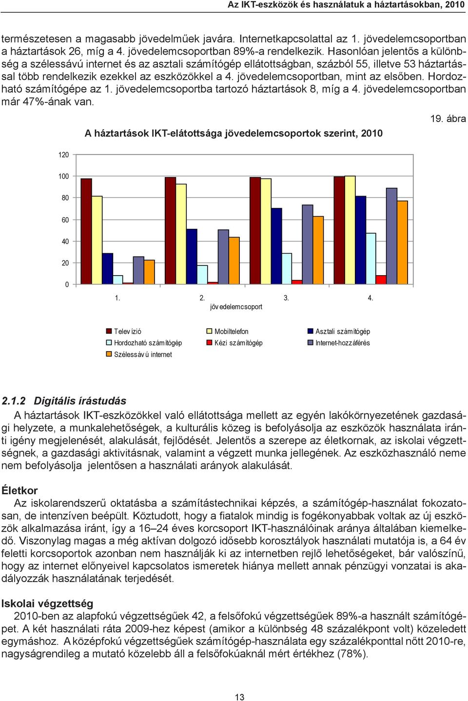 Hasonlóan jelentős a különbség a szélessávú internet és az asztali számítógép ellátottságban, százból 55, illetve 53 háztartással több rendelkezik ezekkel az eszközökkel a 4.