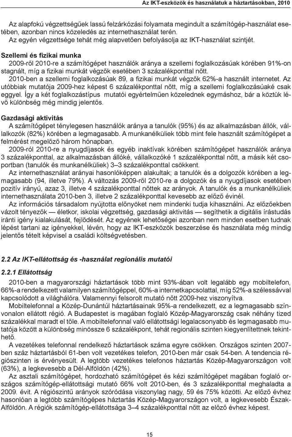 Szellemi és fizikai munka 2009-ről 2010-re a számítógépet használók aránya a szellemi foglalkozásúak körében 91%-on stagnált, míg a fizikai munkát végzők esetében 3 százalékponttal nőtt.