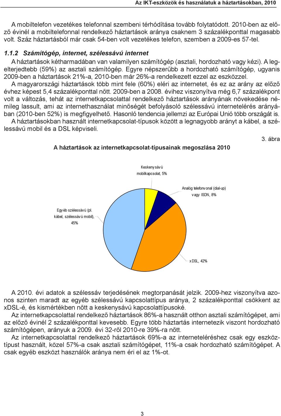 1.2 Számítógép, internet, szélessávú internet A háztartások kétharmadában van valamilyen számítógép (asztali, hordozható vagy kézi). A legelterjedtebb (59%) az asztali számítógép.