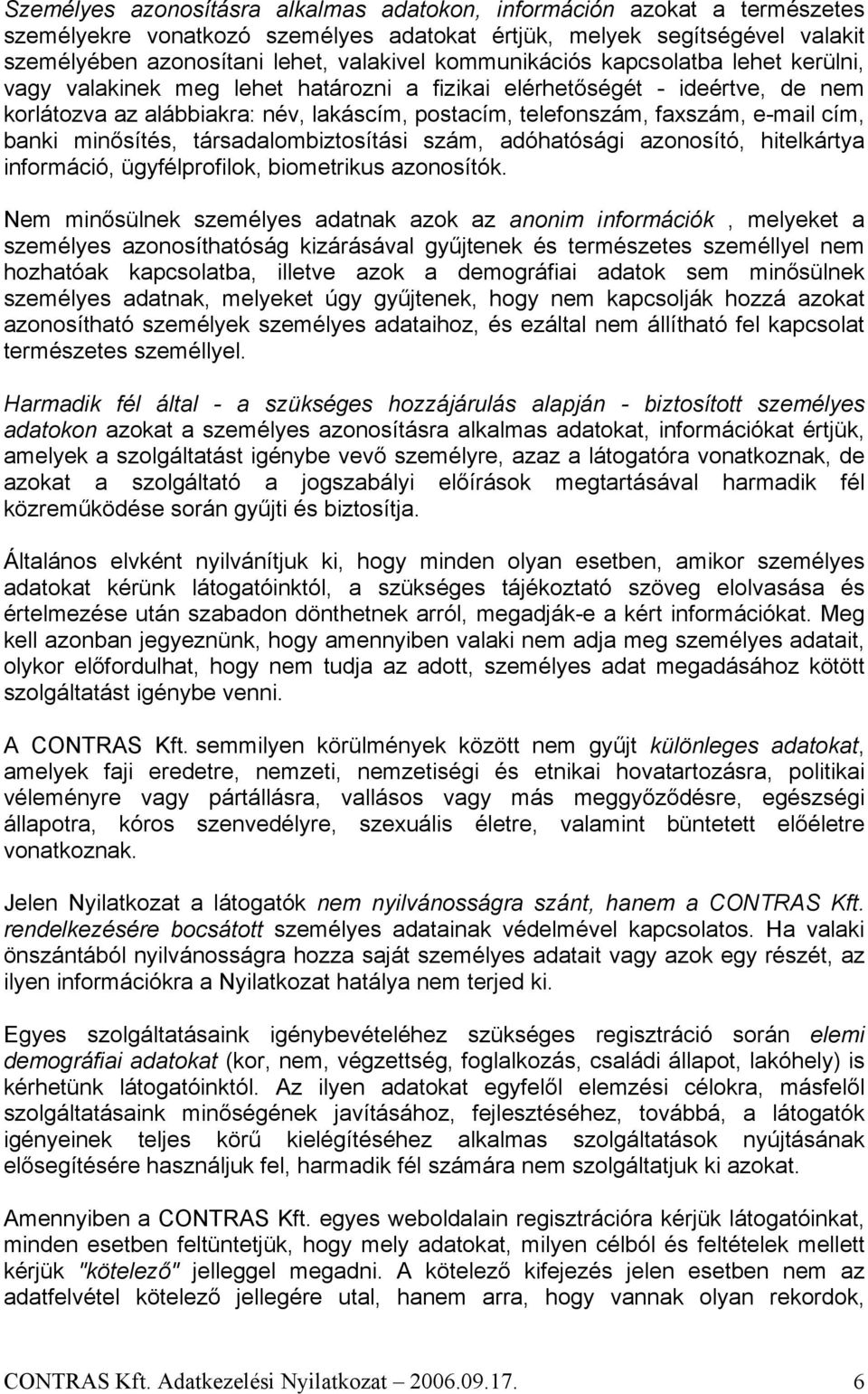 cím, banki minősítés, társadalombiztosítási szám, adóhatósági azonosító, hitelkártya információ, ügyfélprofilok, biometrikus azonosítók.