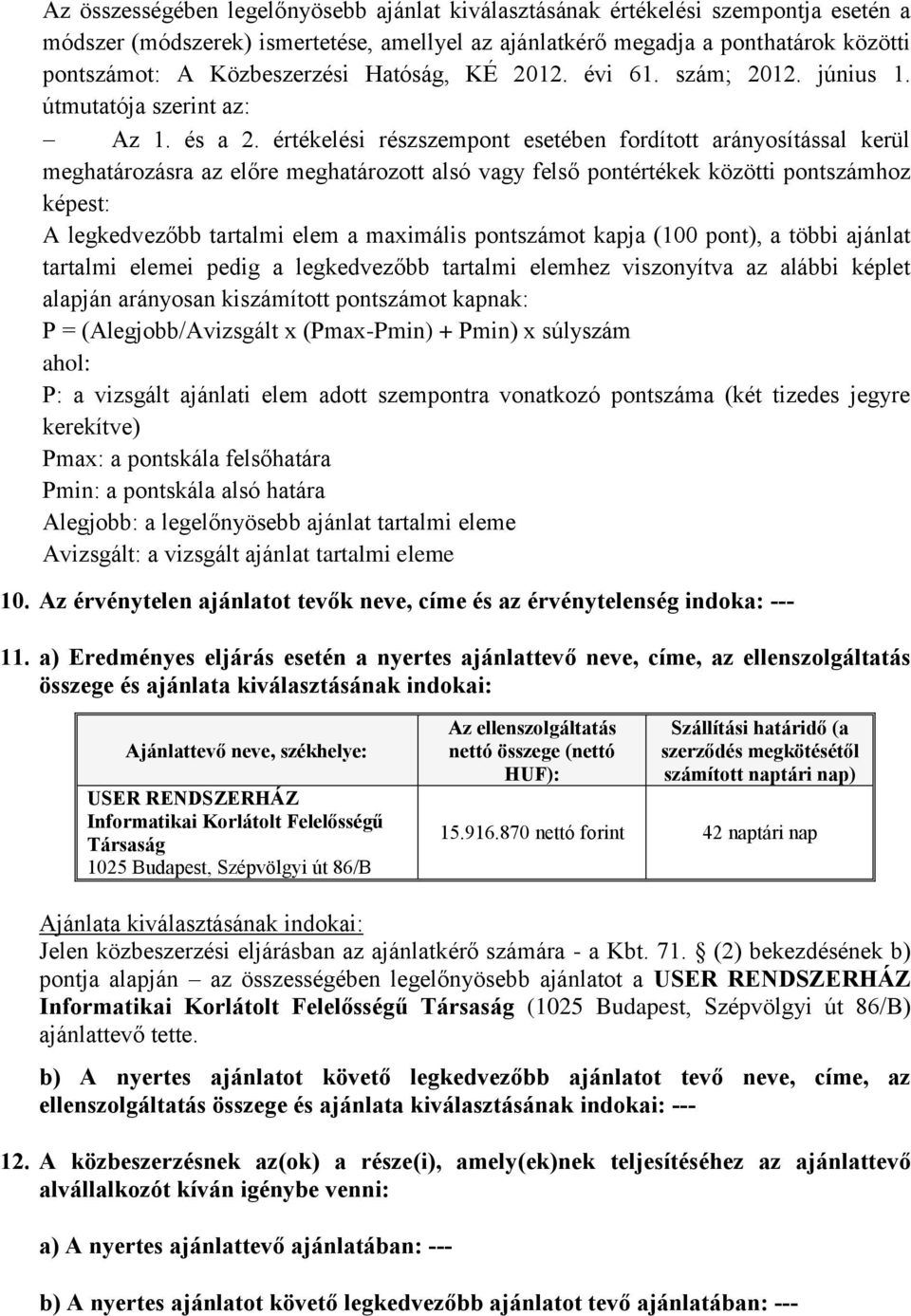 értékelési részszempont esetében fordított arányosítással kerül meghatározásra az előre meghatározott alsó vagy felső pontértékek közötti hoz képest: A legkedvezőbb tartalmi elem a maximális ot kapja