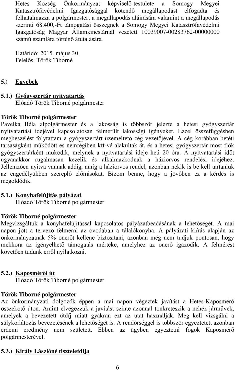 Határidő: 2015. május 30. Felelős: Török Tiborné 5.) Egyebek 5.1.) Gyógyszertár nyitvatartás Előadó Pavelka Béla alpolgármester és a lakosság is többször jelezte a hetesi gyógyszertár nyitvatartási idejével kapcsolatosan felmerült lakossági igényeket.