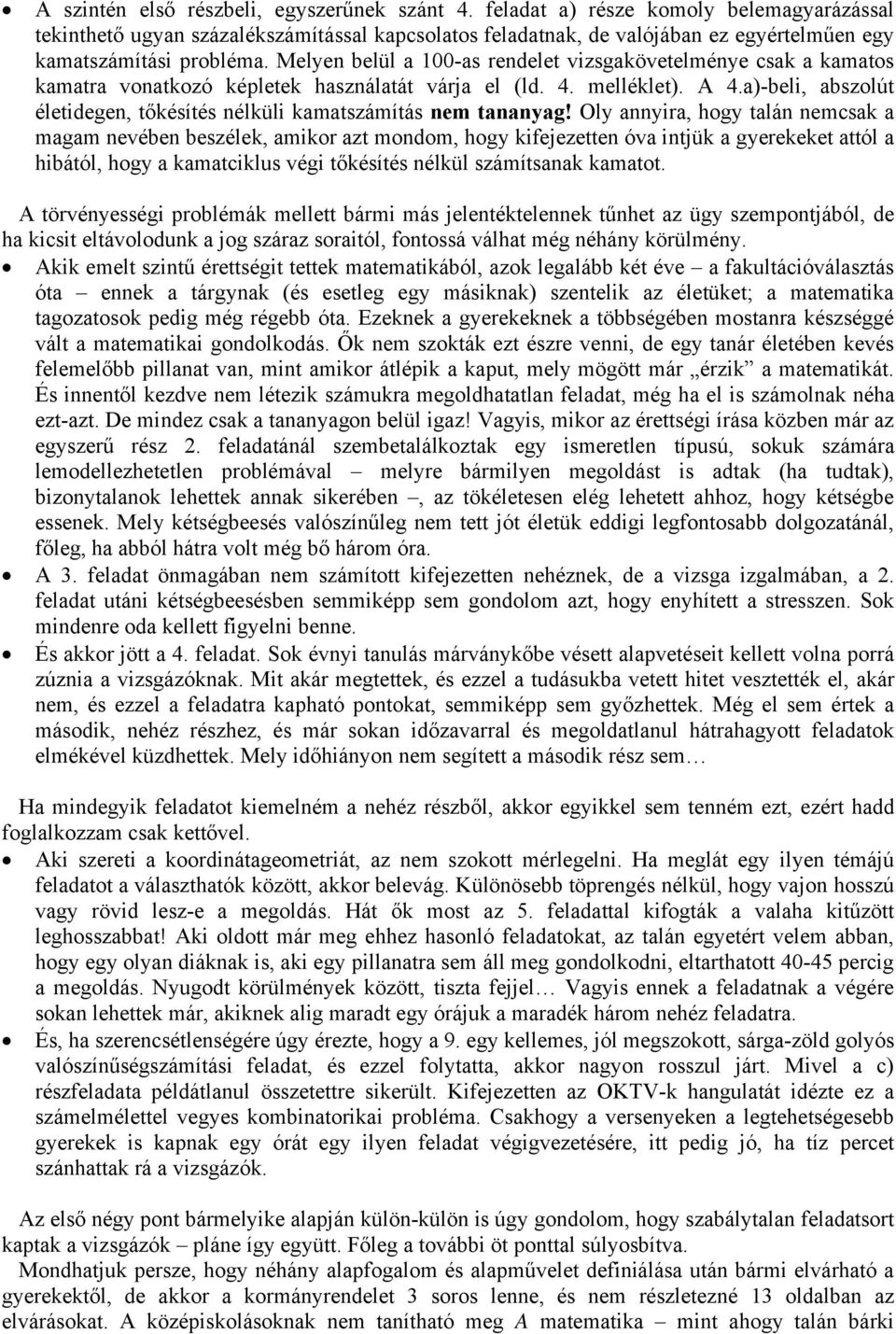 Melyen belül a 100-as rendelet vizsgakövetelménye csak a kamatos kamatra vonatkozó képletek használatát várja el (ld. 4. melléklet). A 4.