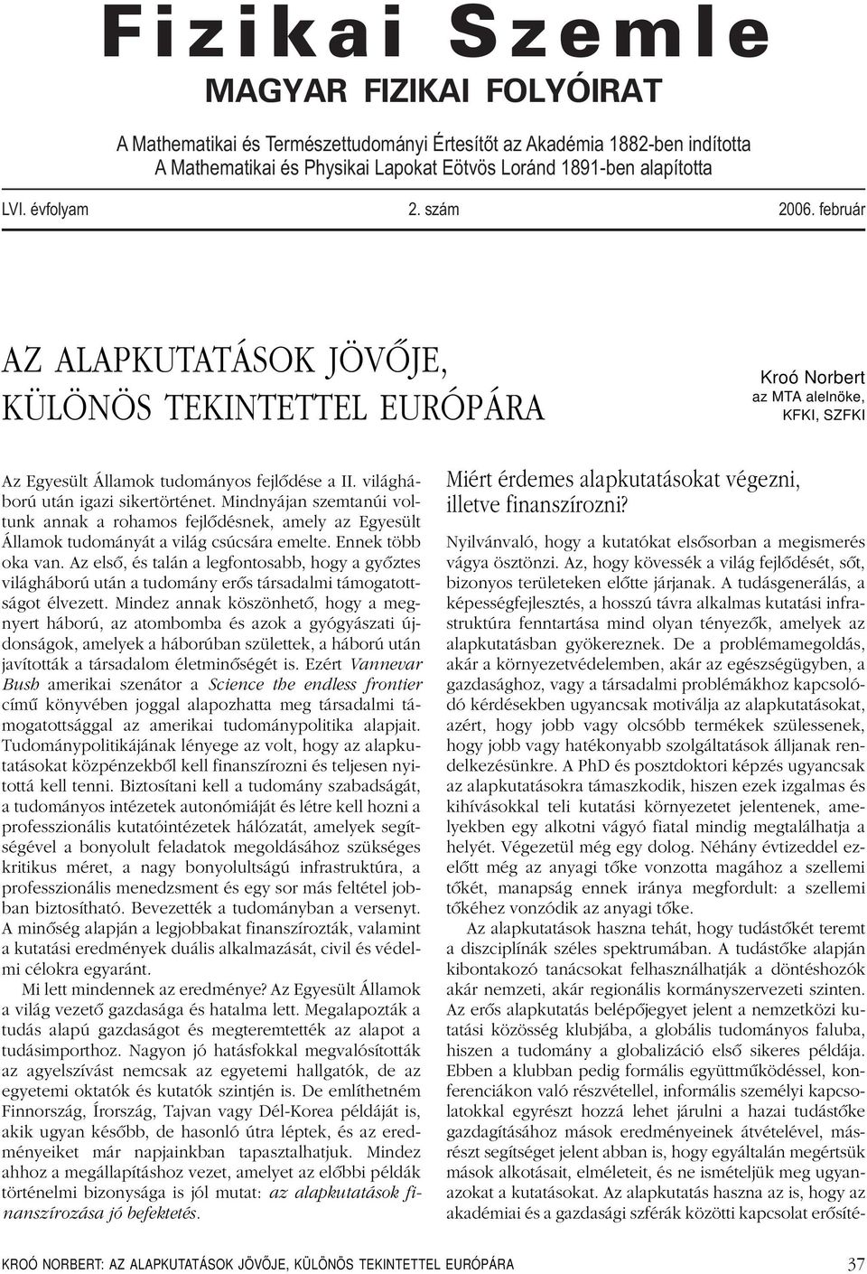 világháború után igazi sikertörténet. Mindnyájan szemtanúi voltunk annak a rohamos fejlôdésnek, amely az Egyesült Államok tudományát a világ csúcsára emelte. Ennek több oka van.