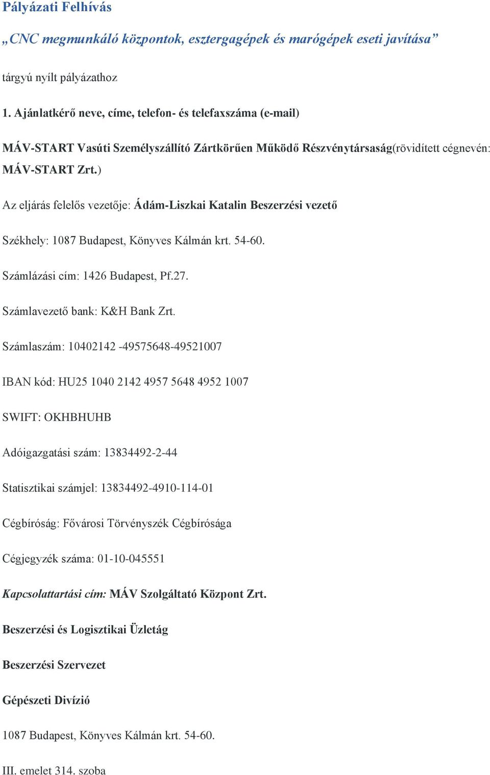 ) Az eljárás felelős vezetője: Ádám-Liszkai Katalin Beszerzési vezető Székhely: 1087 Budapest, Könyves Kálmán krt. 54-60. Számlázási cím: 1426 Budapest, Pf.27. Számlavezető bank: K&H Bank Zrt.