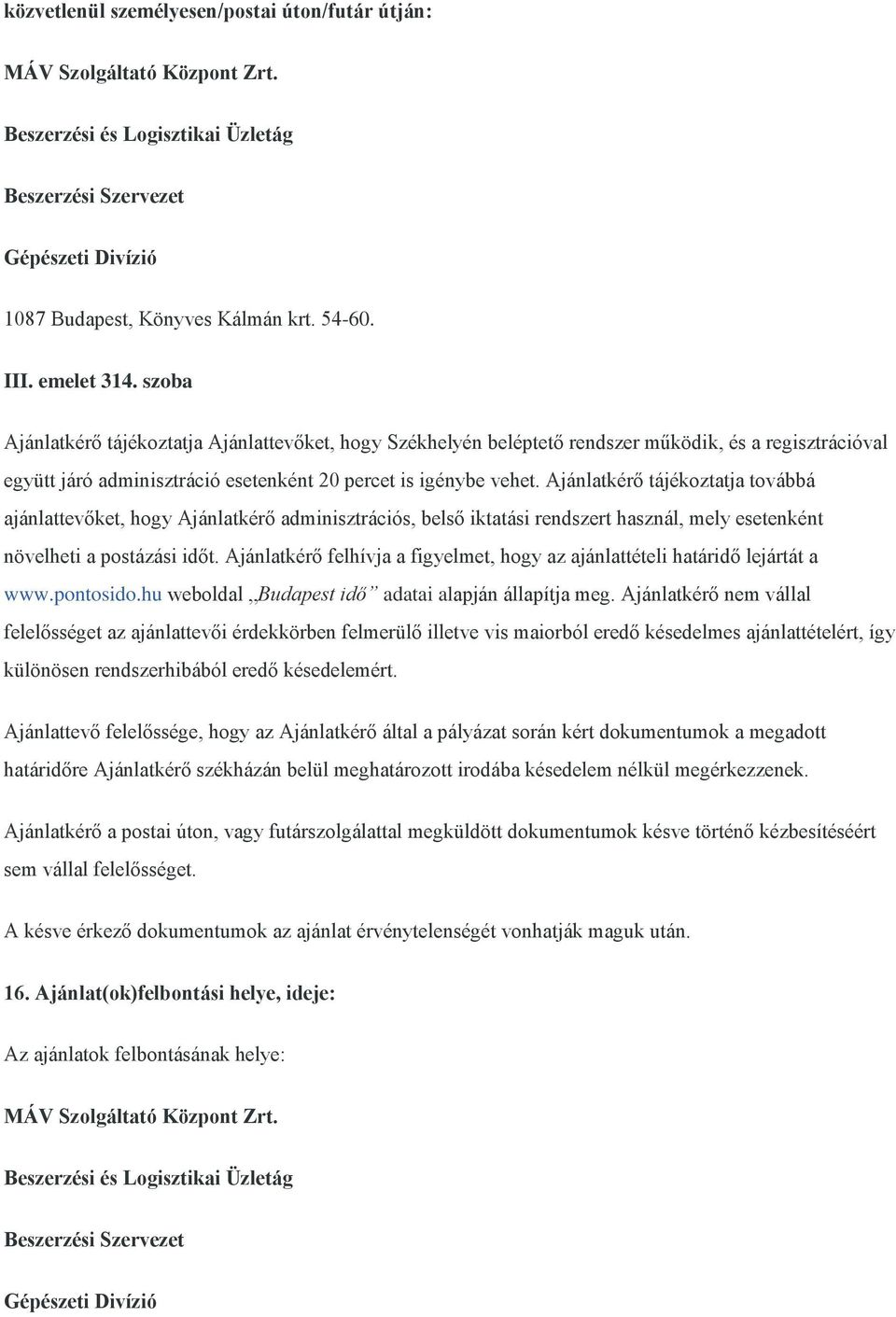 Ajánlatkérő tájékoztatja továbbá ajánlattevőket, hogy Ajánlatkérő adminisztrációs, belső iktatási rendszert használ, mely esetenként növelheti a postázási időt.