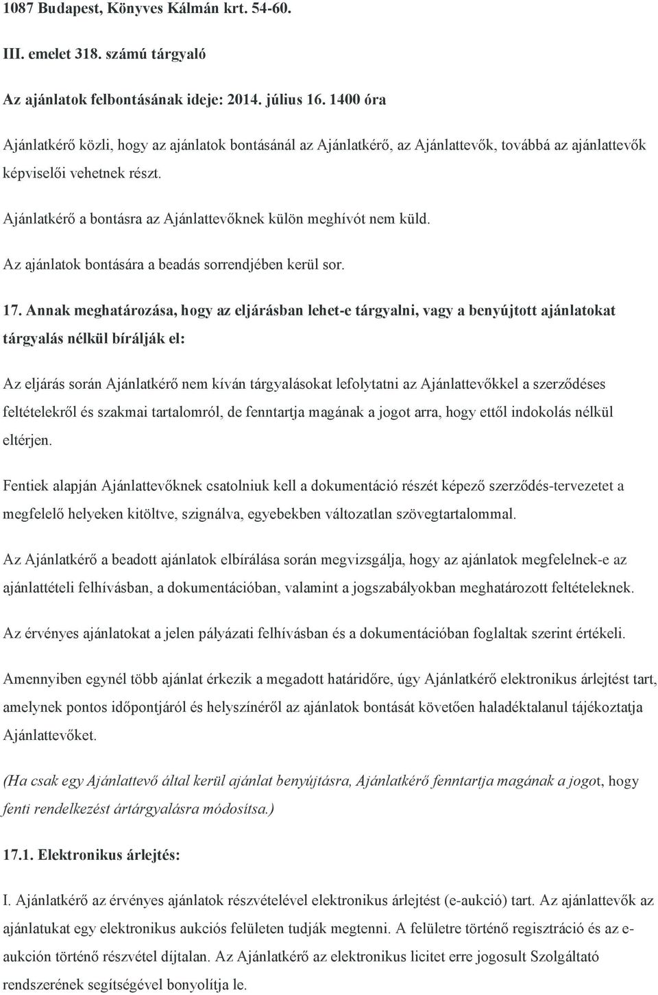 Ajánlatkérő a bontásra az Ajánlattevőknek külön meghívót nem küld. Az ajánlatok bontására a beadás sorrendjében kerül sor. 17.