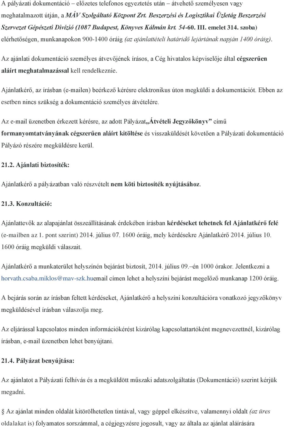 szoba) elérhetőségen, munkanapokon 900-1400 óráig (az ajánlattételi határidő lejártának napján 1400 óráig).